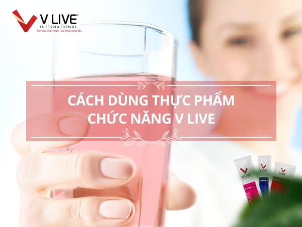 Cách dùng thực phẩm chức năng V Live hiệu quả nhất