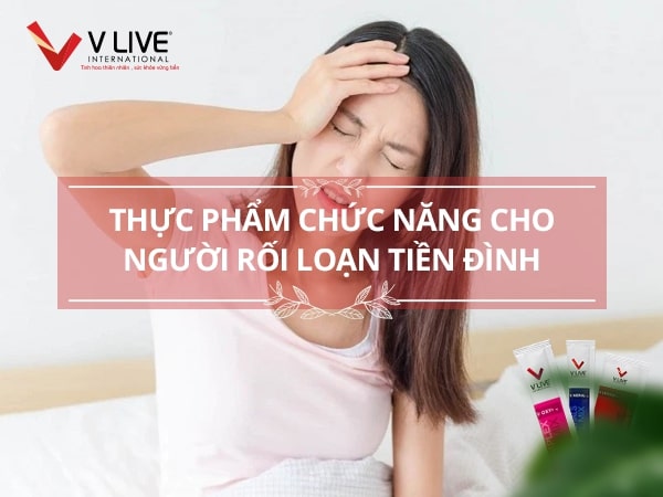 Thực phẩm chức năng cho người rối loạn tiền đình nào tốt nhất hiện nay?