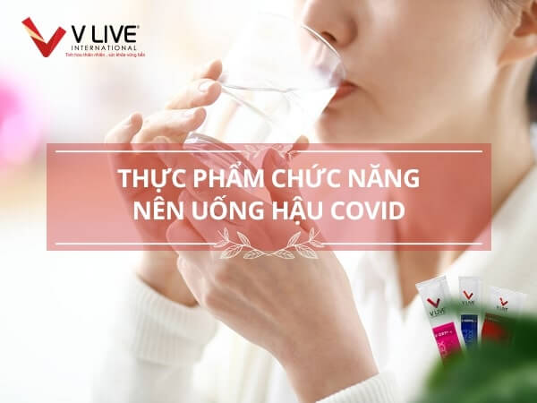 Bổ sung thực phẩm chức năng hậu Covid giúp cơ thể hồi phục nhanh chóng