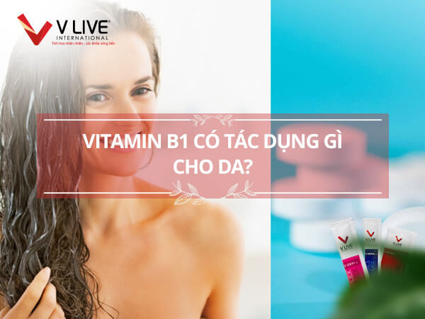 Vitamin B1 có tác dụng gì cho da