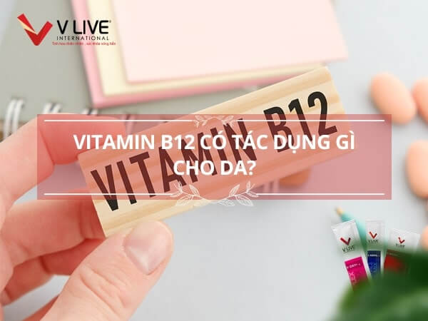 Vitamin B12 có tác dụng gì cho da?