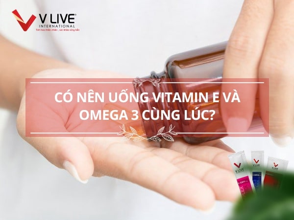 Vitamin E và Omega 3 đều là những dưỡng chất quan trọng với cơ thể