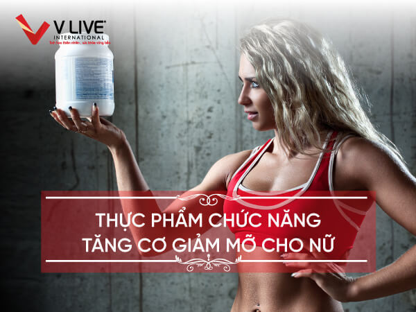 Top 11 thực phẩm chức năng tăng cơ giảm mỡ cho nam, nữ hiệu quả