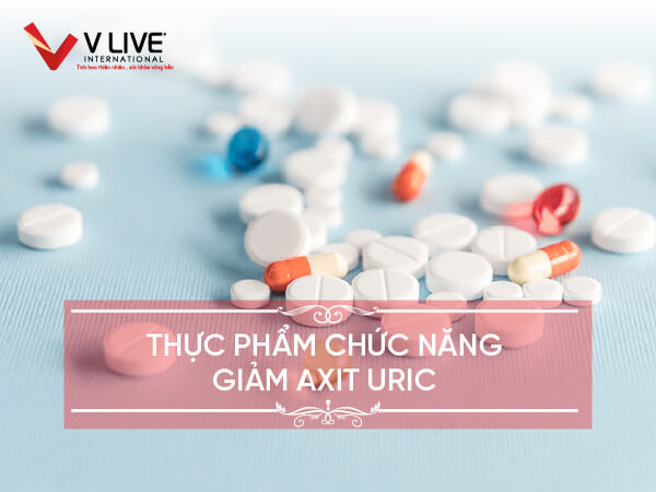 Top 9 thực phẩm chức năng giảm axit uric hiệu quả nhất hiện nay