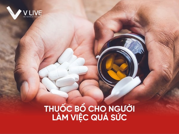 Top 9 thuốc bổ cho người làm việc quá sức tốt nhất hiện nay